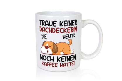 Traue keiner Dachdeckerin | Dachbau | Hausbau - Tasse Weiß - Kaffeetasse / Geschenk / Familie