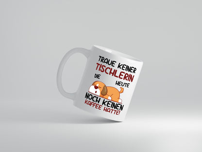 Traue keiner Tischlerin | Tischlerei - Tasse Weiß - Kaffeetasse / Geschenk / Familie