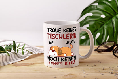 Traue keiner Tischlerin | Tischlerei - Tasse Weiß - Kaffeetasse / Geschenk / Familie