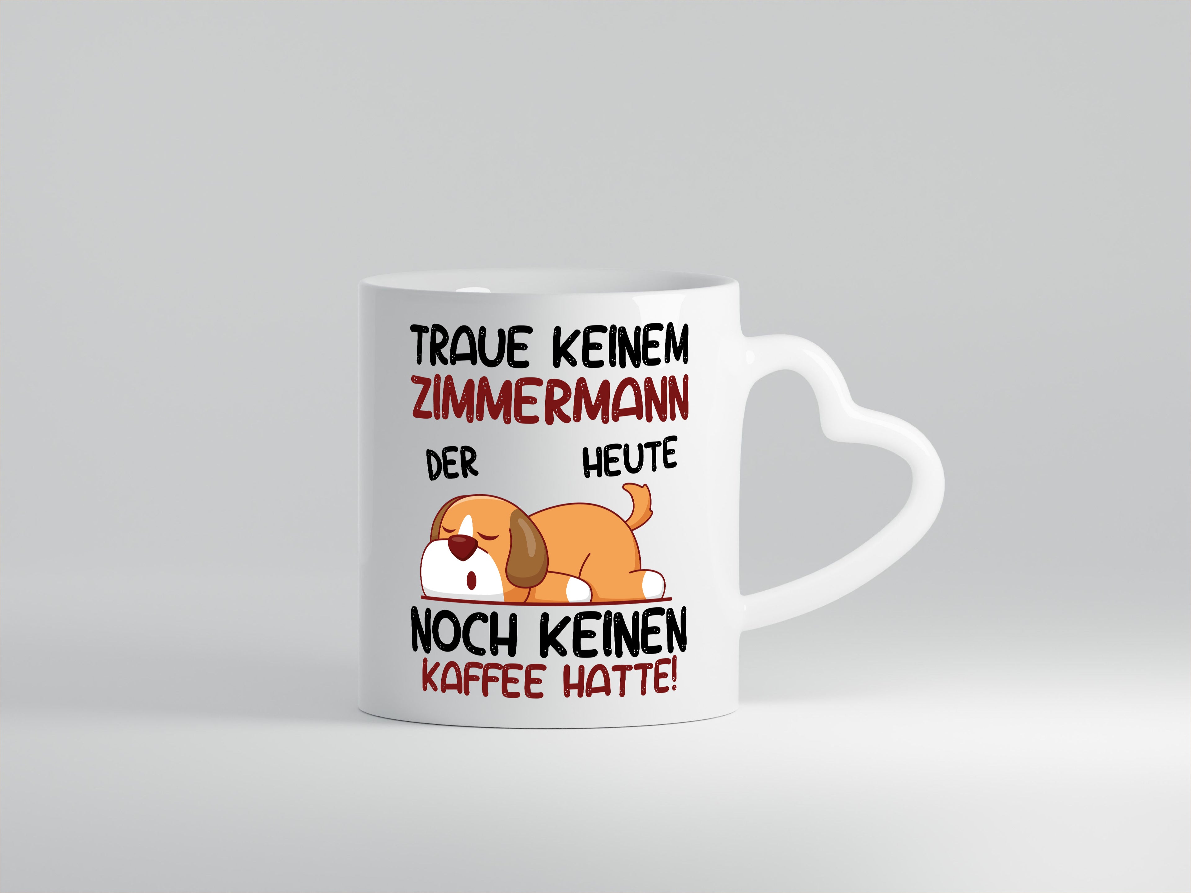 Traue keinem Zimmermann | Handwerker Holzbau - Herzhenkel Tasse - Kaffeetasse / Geschenk / Familie