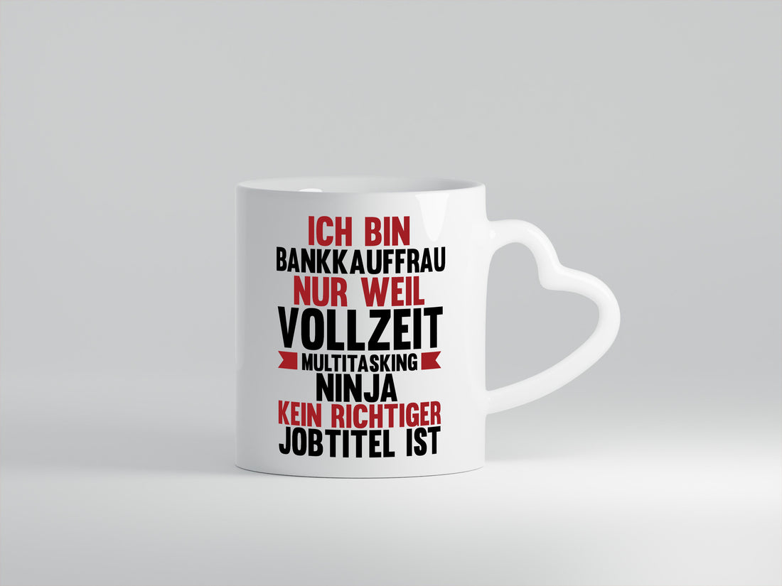 Vollzeit Ninja: Bankkauffrau | Kauffrau | Bank Kaufleute - Herzhenkel Tasse - Kaffeetasse / Geschenk / Familie