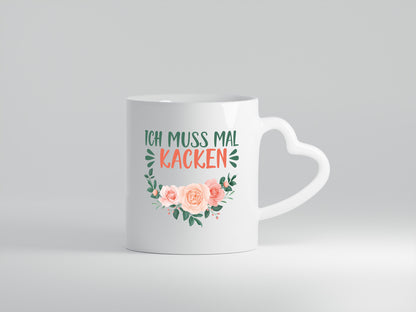 Ich muss mal kacken | Mädchen Tasse | Blumen - Herzhenkel Tasse - Kaffeetasse / Geschenk / Familie