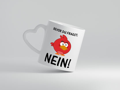 Bevor du fragst: Nein! | lustige Tasse | Vogel | Muffel - Herzhenkel Tasse - Kaffeetasse / Geschenk / Familie