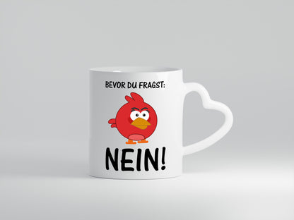 Bevor du fragst: Nein! | lustige Tasse | Vogel | Muffel - Herzhenkel Tasse - Kaffeetasse / Geschenk / Familie