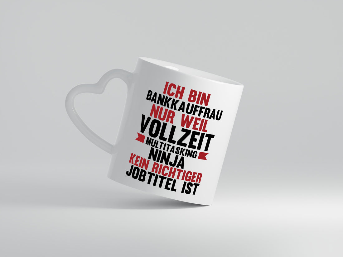 Vollzeit Ninja: Bankkauffrau | Kauffrau | Bank Kaufleute - Herzhenkel Tasse - Kaffeetasse / Geschenk / Familie